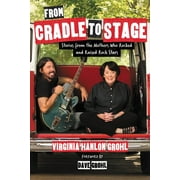 From Cradle to Stage : Stories from the Mothers Who Rocked and Raised Rock Stars (Hardcover)